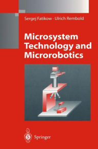 Title: Microsystem Technology and Microrobotics / Edition 1, Author: Sergej Fatikow