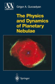 Title: The Physics and Dynamics of Planetary Nebulae / Edition 1, Author: Grigor A. Gurzadyan