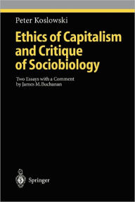 Title: Ethics of Capitalism and Critique of Sociobiology: Two Essays with a Comment by James M. Buchanan, Author: Peter Koslowski