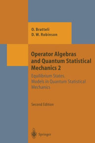 Title: Operator Algebras and Quantum Statistical Mechanics: Equilibrium States. Models in Quantum Statistical Mechanics / Edition 2, Author: Ola Bratteli