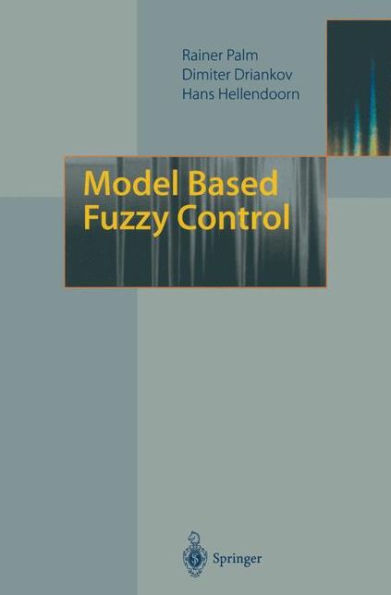 Model Based Fuzzy Control: Fuzzy Gain Schedulers and Sliding Mode Fuzzy Controllers / Edition 1