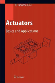 Title: Actuators: Basics and Applications / Edition 1, Author: Hartmut Janocha