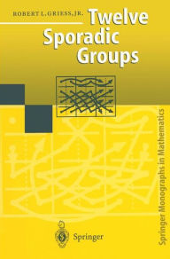 Title: Twelve Sporadic Groups / Edition 1, Author: Robert L. Jr. Griess