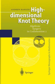 Title: High-dimensional Knot Theory: Algebraic Surgery in Codimension 2 / Edition 1, Author: Andrew Ranicki