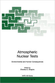 Title: Atmospheric Nuclear Tests: Environmental and Human Consequences / Edition 1, Author: Charles S. Shapiro