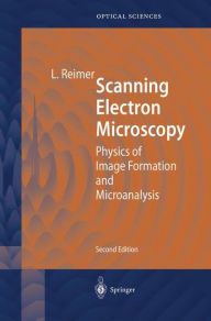 Title: Scanning Electron Microscopy: Physics of Image Formation and Microanalysis / Edition 2, Author: Ludwig Reimer