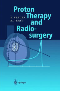 Title: Proton Therapy and Radiosurgery / Edition 1, Author: Hans Breuer