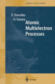 Title: Atomic Multielectron Processes / Edition 1, Author: Viatcheslav Shevelko