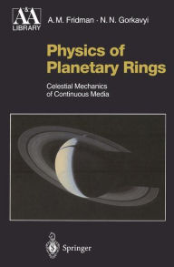 Title: Physics of Planetary Rings: Celestial Mechanics of Continuous Media, Author: Alexei M. Fridman