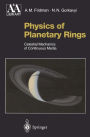 Physics of Planetary Rings: Celestial Mechanics of Continuous Media / Edition 1