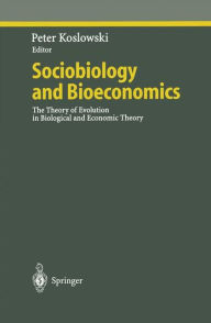 Title: Sociobiology and Bioeconomics: The Theory of Evolution in Biological and Economic Theory / Edition 1, Author: Peter Koslowski