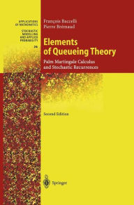 Title: Elements of Queueing Theory: Palm Martingale Calculus and Stochastic Recurrences / Edition 2, Author: Francois Baccelli