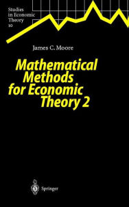 Title: Mathematical Methods for Economic Theory 2 / Edition 1, Author: James C. Moore