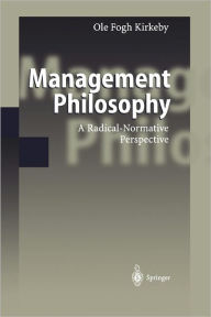 Title: Management Philosophy: A Radical-Normative Perspective / Edition 1, Author: Ole F. Kirkeby