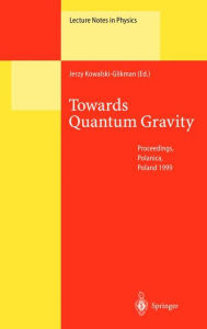 Title: Towards Quantum Gravity: Proceedings of the XXXV International Winter School on Theoretical Physics Held in Polanica, Poland, 2-11 February 1999 / Edition 1, Author: Jerzy Kowalski-Glikman
