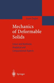 Title: Mechanics of Deformable Solids: Linear, Nonlinear, Analytical and Computational Aspects / Edition 1, Author: Issam Doghri