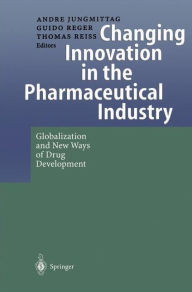Title: Changing Innovation in the Pharmaceutical Industry: Globalization and New Ways of Drug Development, Author: Andre Jungmittag