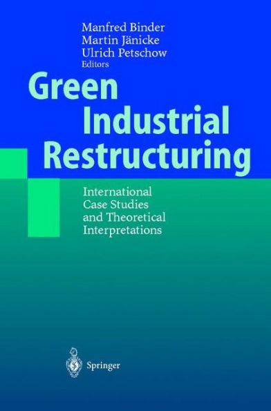 Green Industrial Restructuring: International Case Studies and Theoretical Interpretations / Edition 1