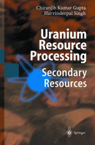 Title: Uranium Resource Processing: Secondary Resources / Edition 1, Author: Chiranjib Gupta