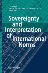 Title: Sovereignty and Interpretation of International Norms, Author: Carlos Fernández de Casadevante y Rom