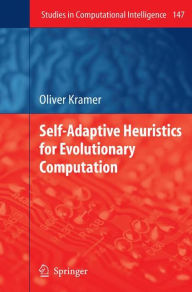 Title: Self-Adaptive Heuristics for Evolutionary Computation / Edition 1, Author: Oliver Kramer