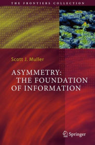 Title: Asymmetry: The Foundation of Information, Author: Scott J. Muller