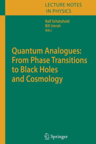 Title: Quantum Analogues: From Phase Transitions to Black Holes and Cosmology / Edition 1, Author: William Unruh