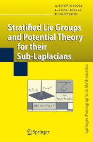 Title: Stratified Lie Groups and Potential Theory for Their Sub-Laplacians / Edition 1, Author: Andrea Bonfiglioli