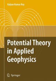 Title: Potential Theory in Applied Geophysics / Edition 1, Author: Kalyan Kumar Roy