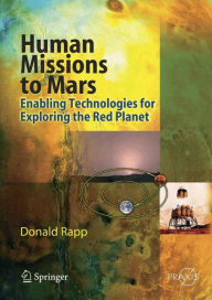 Title: Human Missions to Mars: Enabling Technologies for Exploring the Red Planet / Edition 1, Author: Donald Rapp