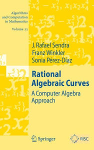 Title: Rational Algebraic Curves: A Computer Algebra Approach / Edition 1, Author: J. Rafael Sendra