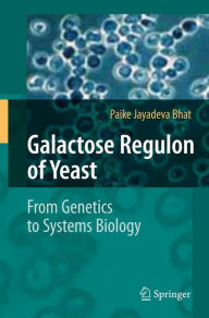 Title: Galactose Regulon of Yeast: From Genetics to Systems Biology / Edition 1, Author: Paike Jayadeva Bhat