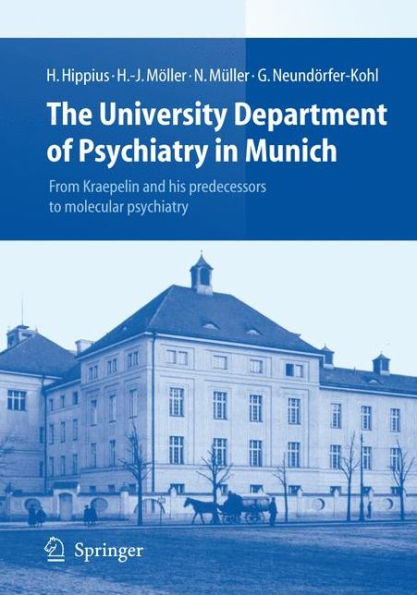 The University Department of Psychiatry in Munich: From Kraepelin and his predecessors to molecular psychiatry / Edition 1