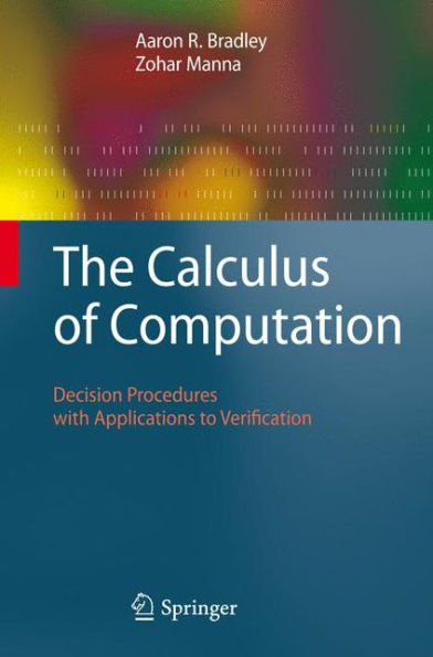 The Calculus of Computation: Decision Procedures with Applications to Verification / Edition 1