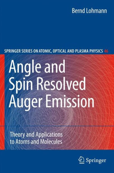 Angle and Spin Resolved Auger Emission: Theory and Applications to Atoms and Molecules / Edition 1