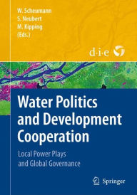 Title: Water Politics and Development Cooperation: Local Power Plays and Global Governance / Edition 1, Author: Waltina Scheumann