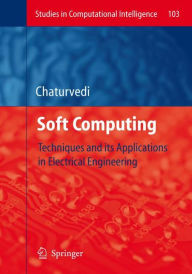 Title: Soft Computing: Techniques and its Applications in Electrical Engineering / Edition 1, Author: Devendra K. Chaturvedi