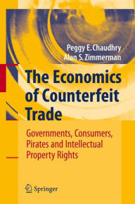 Title: The Economics of Counterfeit Trade: Governments, Consumers, Pirates and Intellectual Property Rights / Edition 1, Author: Peggy E Chaudhry