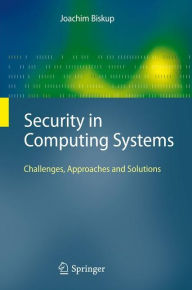 Title: Security in Computing Systems: Challenges, Approaches and Solutions / Edition 1, Author: Joachim Biskup