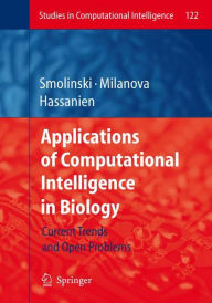 Title: Applications of Computational Intelligence in Biology: Current Trends and Open Problems / Edition 1, Author: Tomasz G. Smolinski