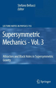 Title: Supersymmetric Mechanics - Vol. 3: Attractors and Black Holes in Supersymmetric Gravity / Edition 1, Author: Stefano Bellucci