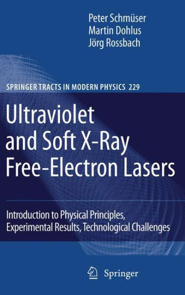 Ultraviolet and Soft X-Ray Free-Electron Lasers: Introduction to Physical Principles, Experimental Results, Technological Challenges / Edition 1