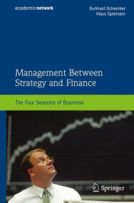 Title: Management Between Strategy and Finance: The Four Seasons of Business / Edition 1, Author: Burkhard Schwenker