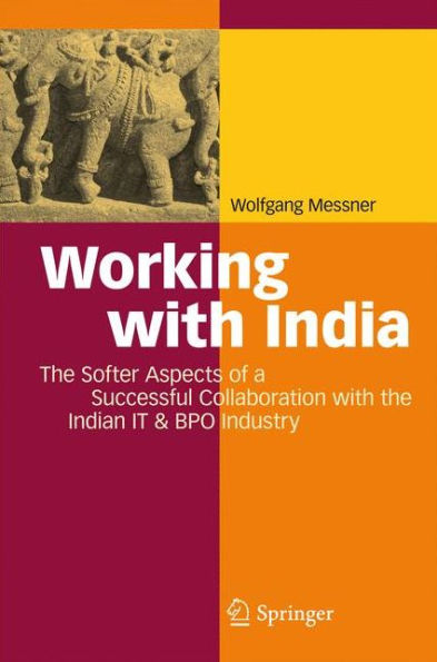 Working with India: The Softer Aspects of a Successful Collaboration with the Indian IT & BPO Industry / Edition 1