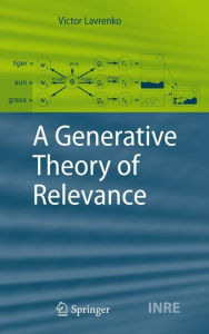 Title: A Generative Theory of Relevance / Edition 1, Author: Victor Lavrenko