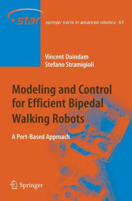 Title: Modeling and Control for Efficient Bipedal Walking Robots: A Port-Based Approach / Edition 1, Author: Vincent Duindam