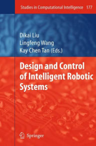 Title: Design and Control of Intelligent Robotic Systems / Edition 1, Author: Dikai Liu