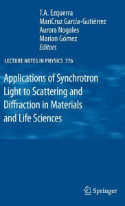 Title: Applications of Synchrotron Light to Scattering and Diffraction in Materials and Life Sciences / Edition 1, Author: T.A. Ezquerra