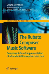 Title: The Rubato Composer Music Software: Component-Based Implementation of a Functorial Concept Architecture / Edition 1, Author: Gérard Milmeister
