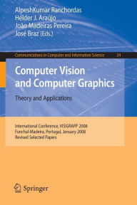 Title: Computer Vision and Computer Graphics - Theory and Applications: International Conference, VISIGRAPP 2008, Funchal-Madeira, Portugal, January 22-25, 2008. Revised Selected Papers / Edition 1, Author: AlpeshKumar Ranchordas